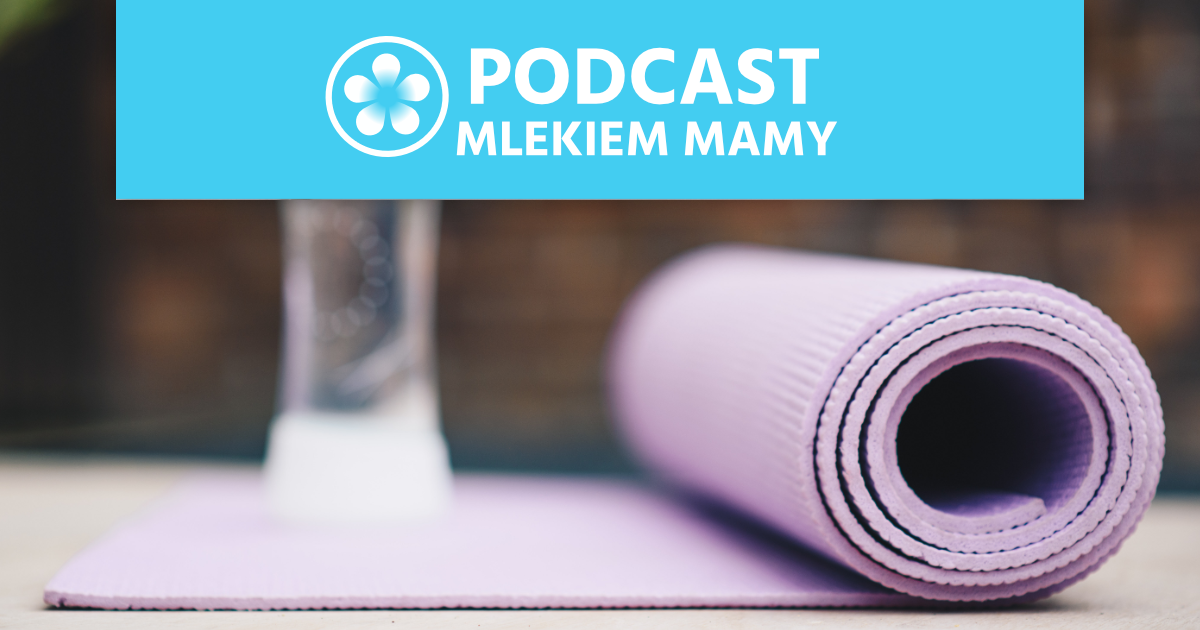 Podcast Mlekiem Mamy #8 – Dbanie o zdrowie fizyczne w dobie pandemii – jak i po co dbać o ciało?