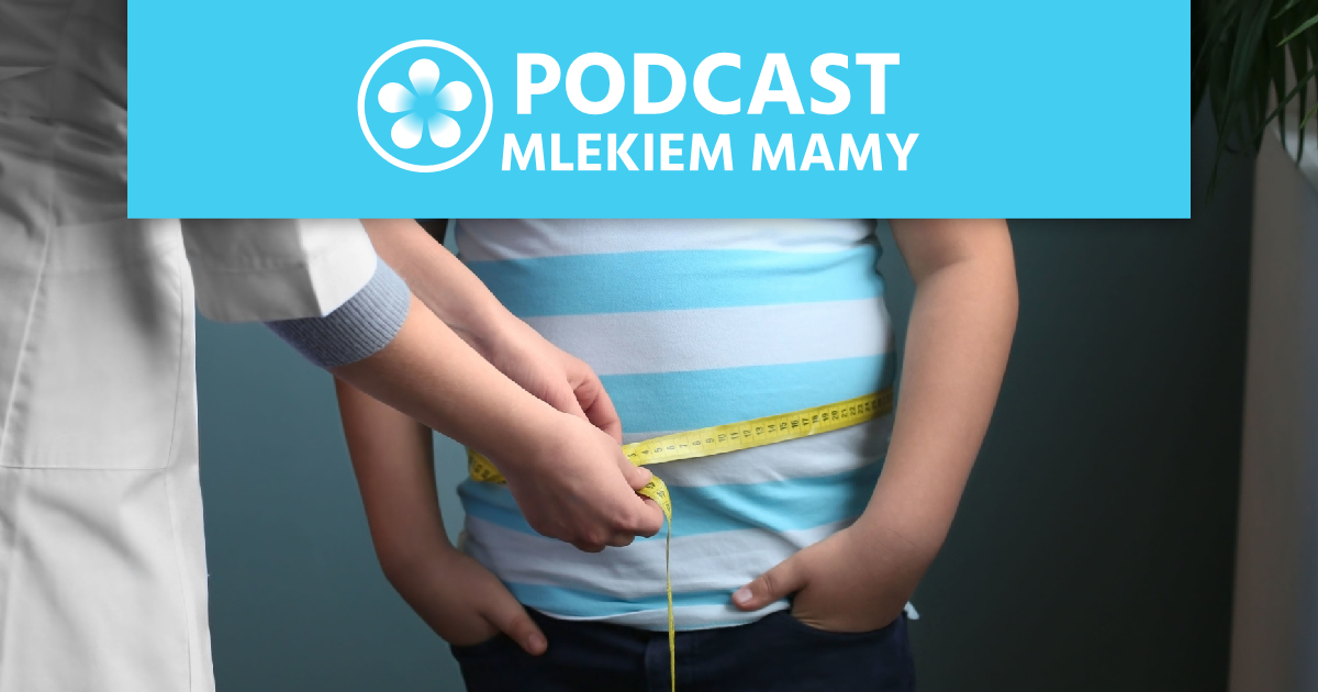 Podcast Mlekiem Mamy #121 – Dlaczego dzieci tyją? O ukrytych przyczynach i błędnym kole Cz. 1